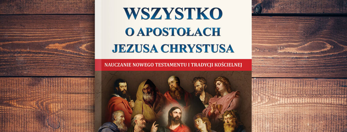 ks. Jacek Molka - Wszystko o Apostołach Jezusa Chrystusa
