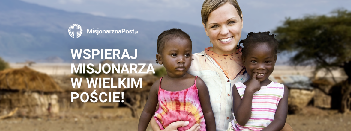 MISJONARZ NA POST. W Wielkim Poście otocz modlitwą konkretnego misjonarza