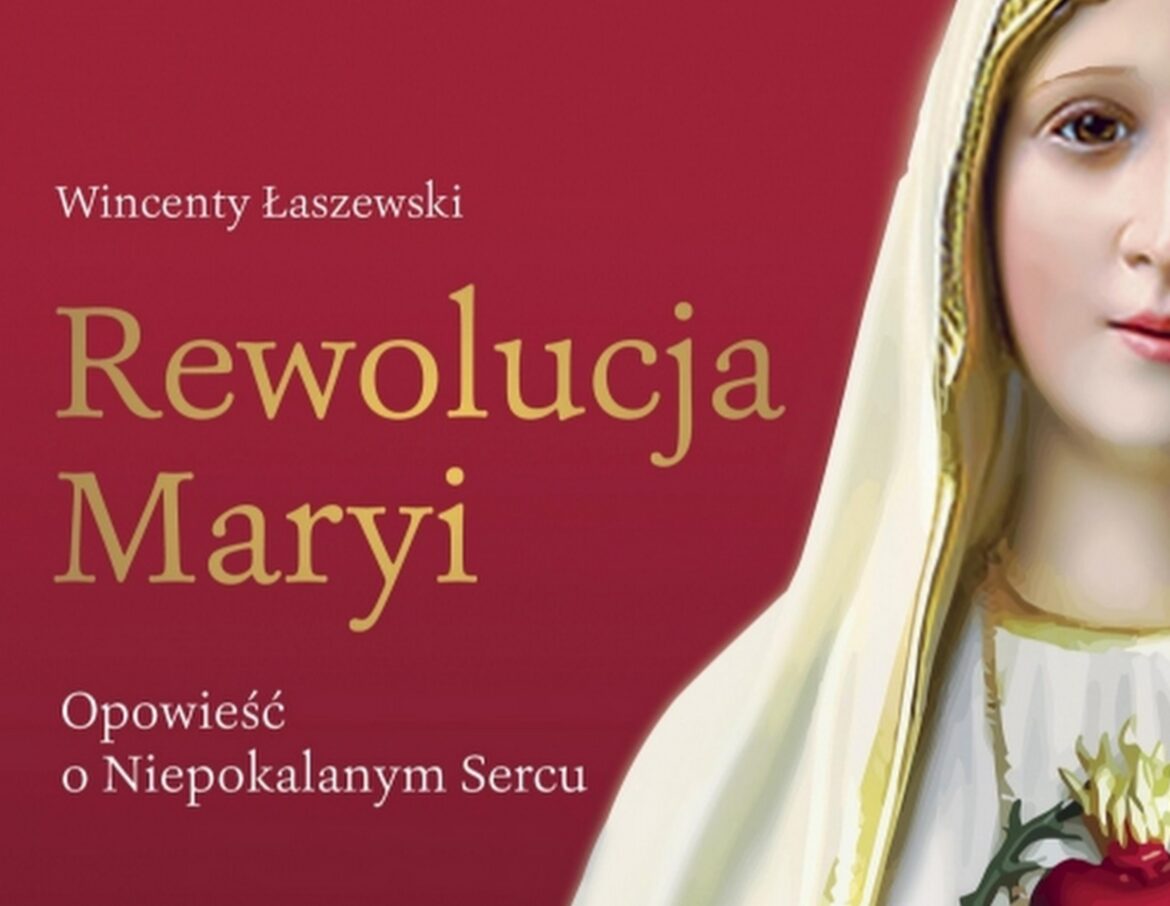 Wincenty Łaszewski - REWOLUCJA MARYI. Opowieść o Niepokalanym Sercu
