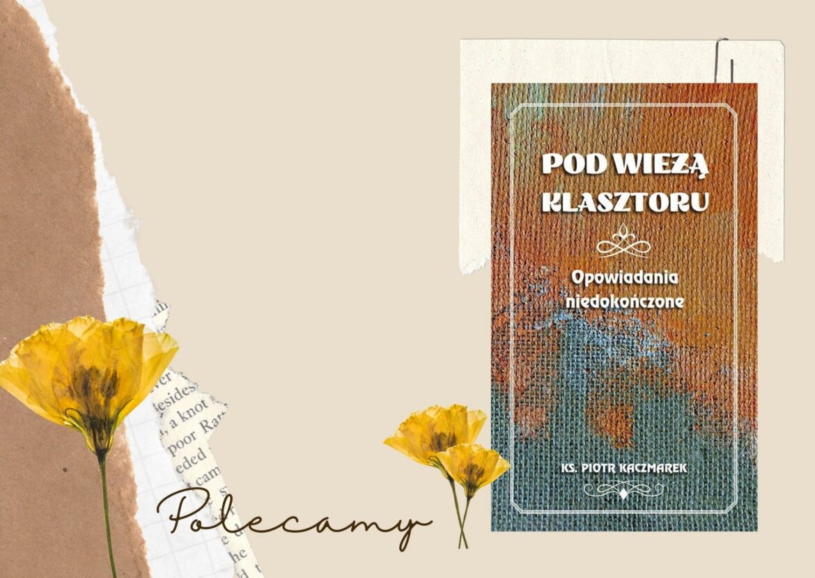 Ks. Piotr Kaczmarek - Pod wieżą klasztoru. Opowiadania niedokończone